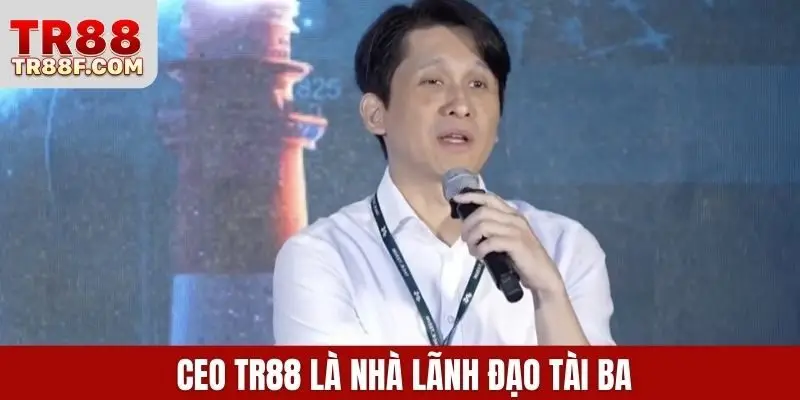 CEO TR88 là nhà lãnh đạo tài ba